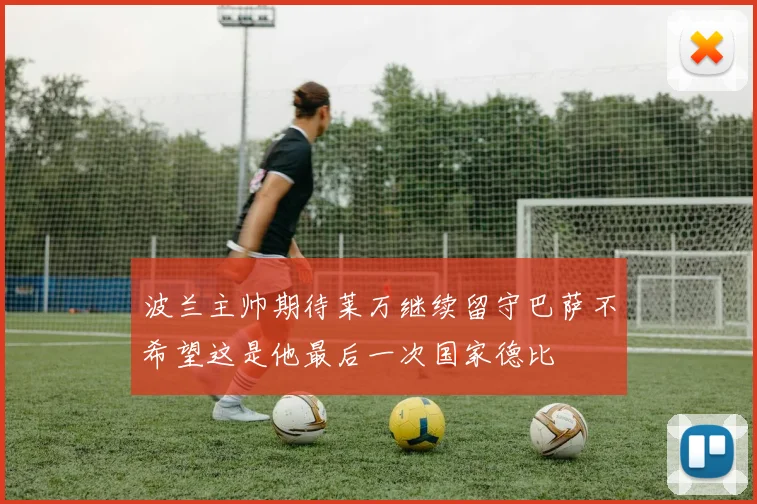 波兰主帅期待莱万继续留守巴萨不希望这是他最后一次国家德比