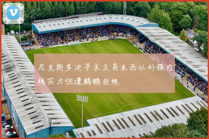 尼克斯多次寻求交易米西以补强内线实力但遭鹈鹕拒绝